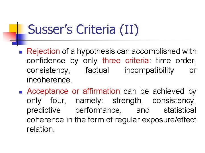 Susser’s Criteria (II) n n Rejection of a hypothesis can accomplished with confidence by