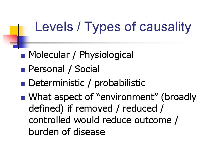 Levels / Types of causality n n Molecular / Physiological Personal / Social Deterministic