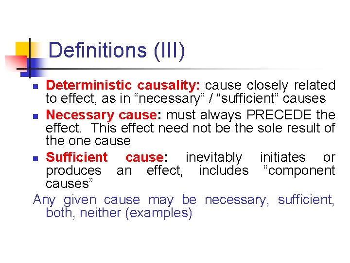 Definitions (III) Deterministic causality: cause closely related to effect, as in “necessary” / “sufficient”