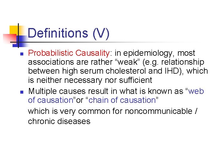 Definitions (V) n n Probabilistic Causality: in epidemiology, most associations are rather “weak” (e.