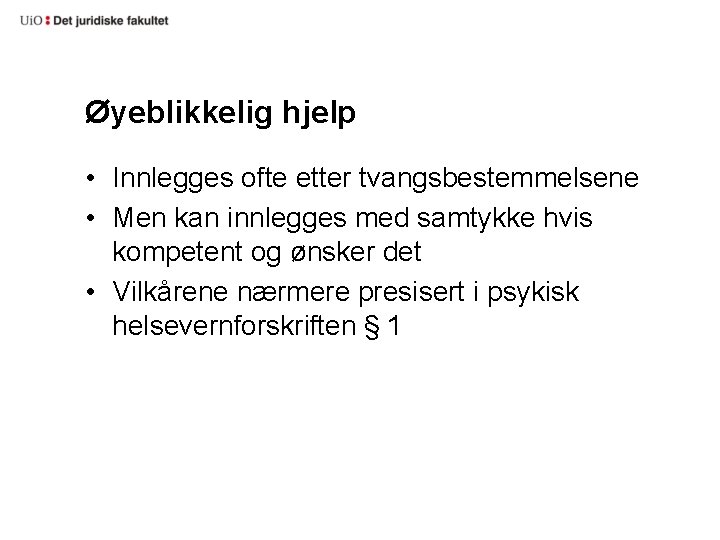 Øyeblikkelig hjelp • Innlegges ofte etter tvangsbestemmelsene • Men kan innlegges med samtykke hvis