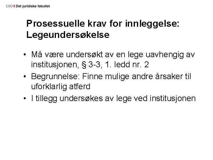 Prosessuelle krav for innleggelse: Legeundersøkelse • Må være undersøkt av en lege uavhengig av
