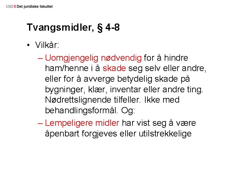 Tvangsmidler, § 4 -8 • Vilkår: – Uomgjengelig nødvendig for å hindre ham/henne i