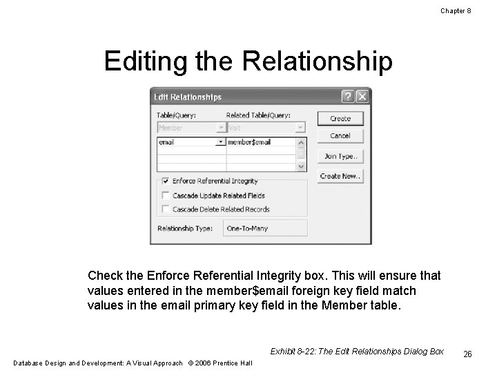 Chapter 8 Editing the Relationship Check the Enforce Referential Integrity box. This will ensure