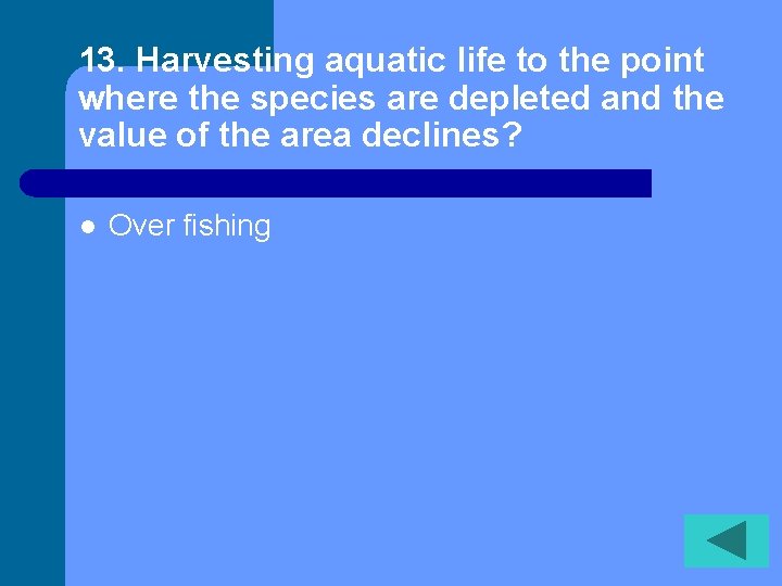 13. Harvesting aquatic life to the point where the species are depleted and the