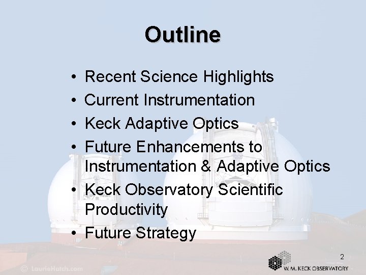 Outline • • Recent Science Highlights Current Instrumentation Keck Adaptive Optics Future Enhancements to