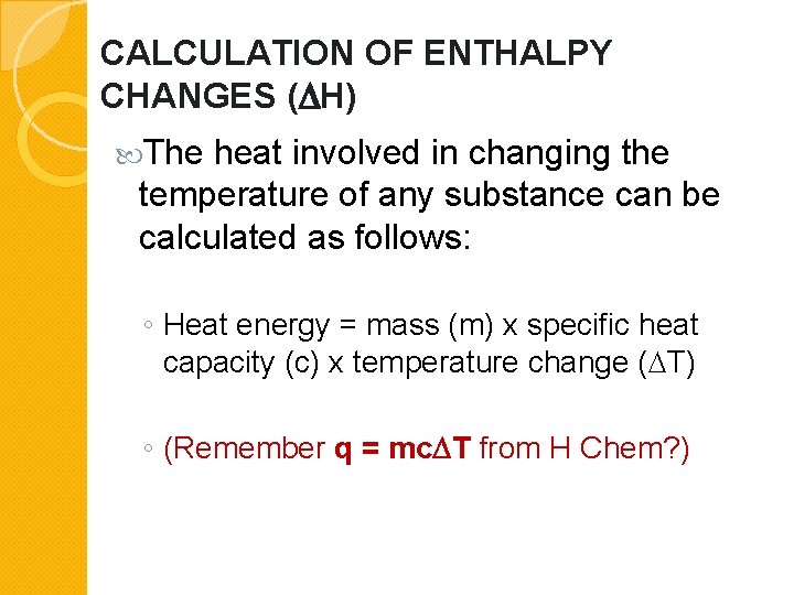 CALCULATION OF ENTHALPY CHANGES ( H) The heat involved in changing the temperature of