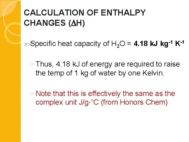 CALCULATION OF ENTHALPY CHANGES ( H) Specific heat capacity of H 2 O =