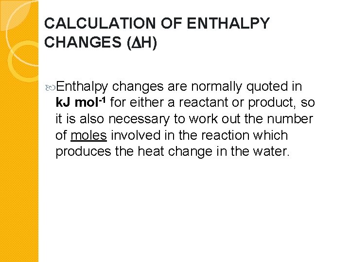 CALCULATION OF ENTHALPY CHANGES ( H) Enthalpy changes are normally quoted in k. J