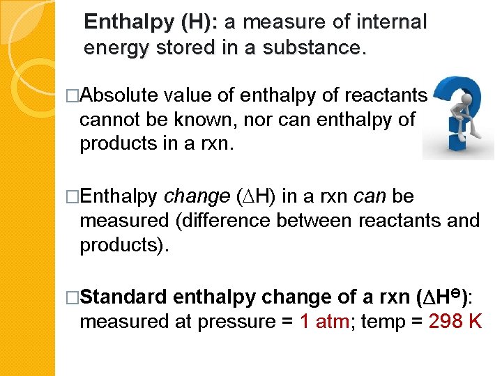 Enthalpy (H): a measure of internal energy stored in a substance. �Absolute value of