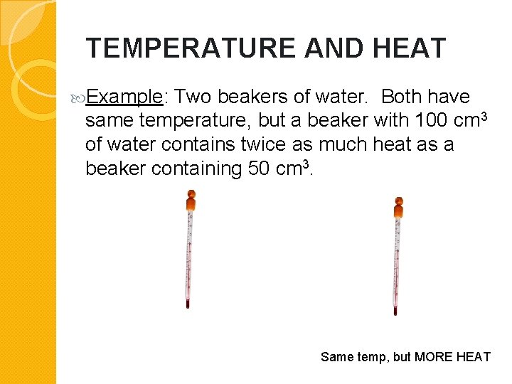 TEMPERATURE AND HEAT Example: Two beakers of water. Both have same temperature, but a