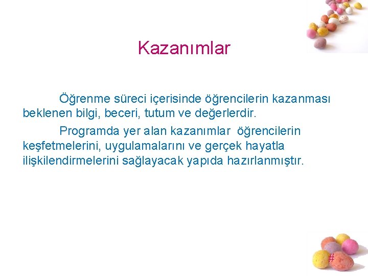 Kazanımlar Öğrenme süreci içerisinde öğrencilerin kazanması beklenen bilgi, beceri, tutum ve değerlerdir. Programda yer