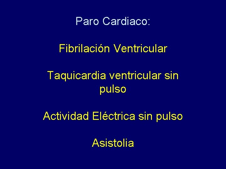 Paro Cardiaco: Fibrilación Ventricular Taquicardia ventricular sin pulso Actividad Eléctrica sin pulso Asistolia 