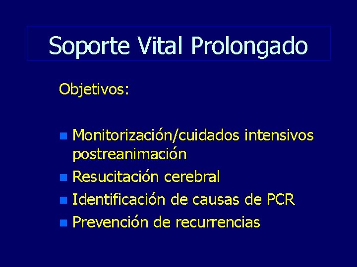 Soporte Vital Prolongado Objetivos: Monitorización/cuidados intensivos postreanimación n Resucitación cerebral n Identificación de causas