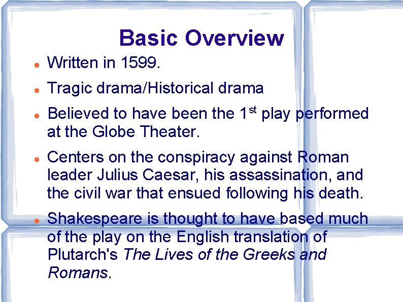 Basic Overview Written in 1599. Tragic drama/Historical drama Believed to have been the 1