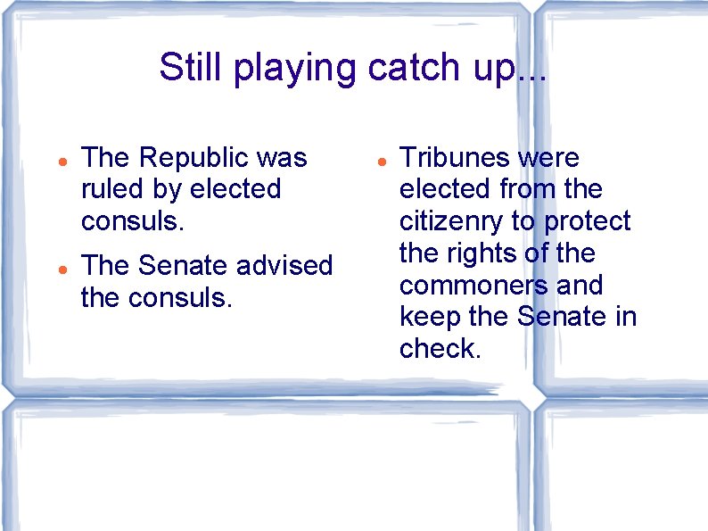 Still playing catch up. . . The Republic was ruled by elected consuls. The