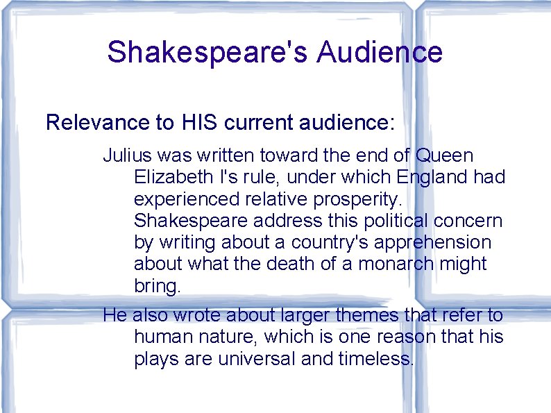 Shakespeare's Audience Relevance to HIS current audience: Julius was written toward the end of