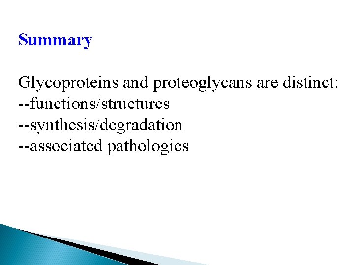Summary Glycoproteins and proteoglycans are distinct: --functions/structures --synthesis/degradation --associated pathologies 