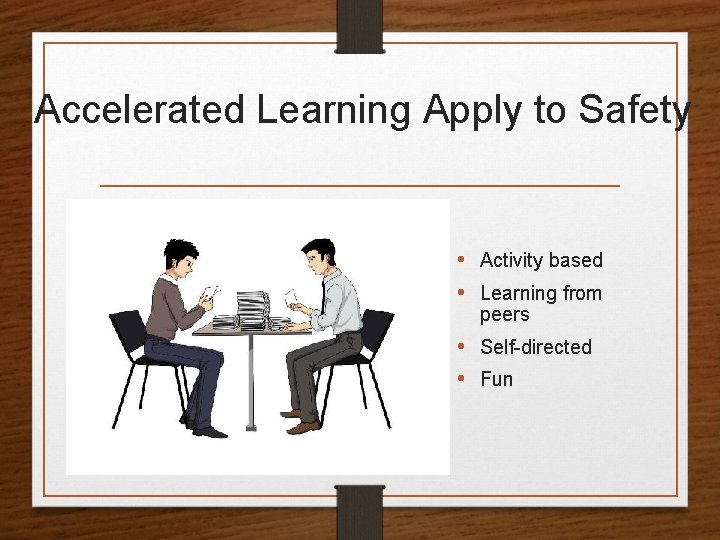 Accelerated Learning Apply to Safety • Activity based • Learning from peers • Self-directed