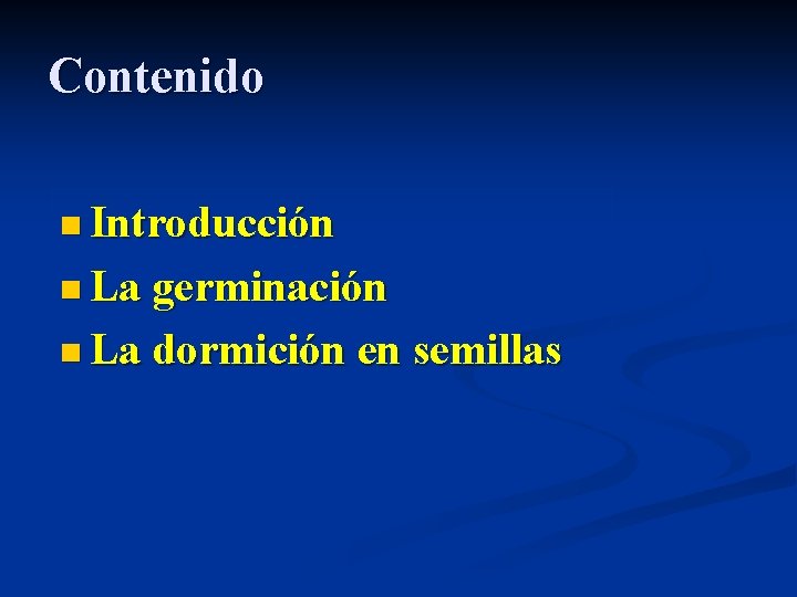 Contenido n Introducción n La germinación n La dormición en semillas 