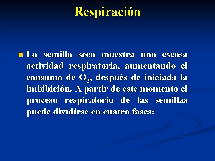 Respiración n La semilla seca muestra una escasa actividad respiratoria, aumentando el consumo de