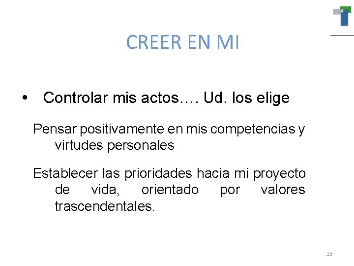 CREER EN MI Controlar mis actos…. Ud. los elige Pensar positivamente en mis competencias