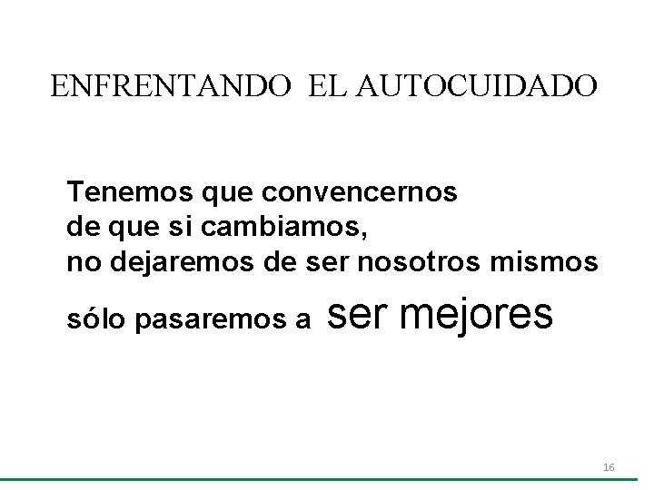 ENFRENTANDO EL AUTOCUIDADO Tenemos que convencernos de que si cambiamos, no dejaremos de ser