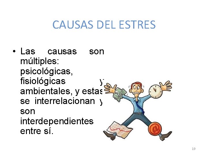 CAUSAS DEL ESTRES • Las causas son múltiples: psicológicas, fisiológicas y ambientales, y estas