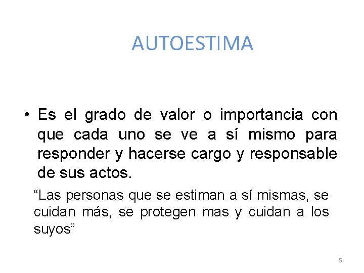 AUTOESTIMA • Es el grado de valor o importancia con que cada uno se