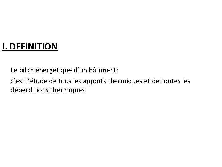 I. DEFINITION Le bilan énergétique d’un bâtiment: c’est l’étude de tous les apports thermiques