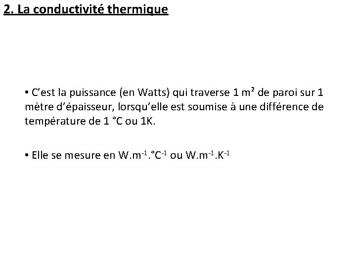 2. La conductivité thermique • C’est la puissance (en Watts) qui traverse 1 m²