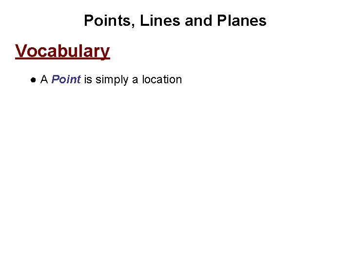 Points, Lines and Planes Vocabulary ● A Point is simply a location 