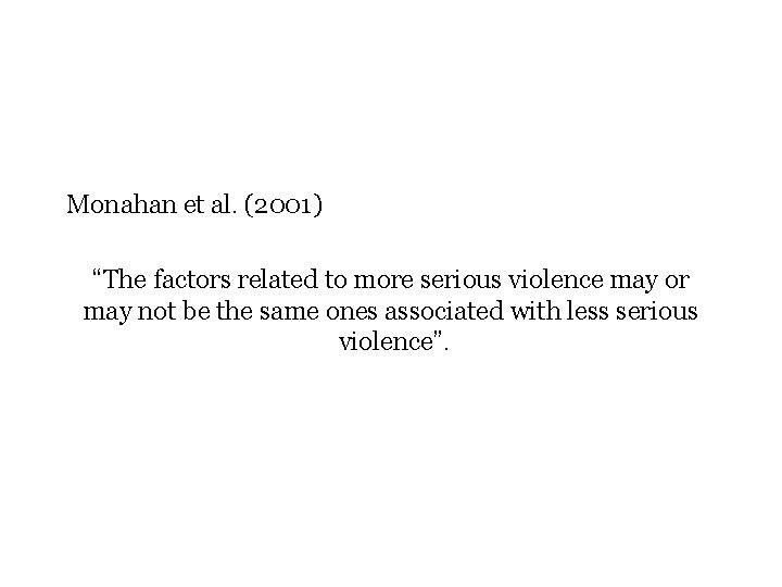 Monahan et al. (2001) “The factors related to more serious violence may or may