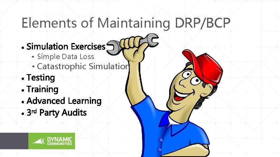 Elements of Maintaining DRP/BCP • Simple Data Loss • Catastrophic Simulation 