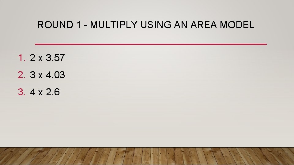 ROUND 1 – MULTIPLY USING AN AREA MODEL 1. 2 x 3. 57 2.