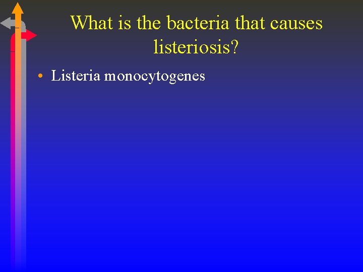 What is the bacteria that causes listeriosis? • Listeria monocytogenes 