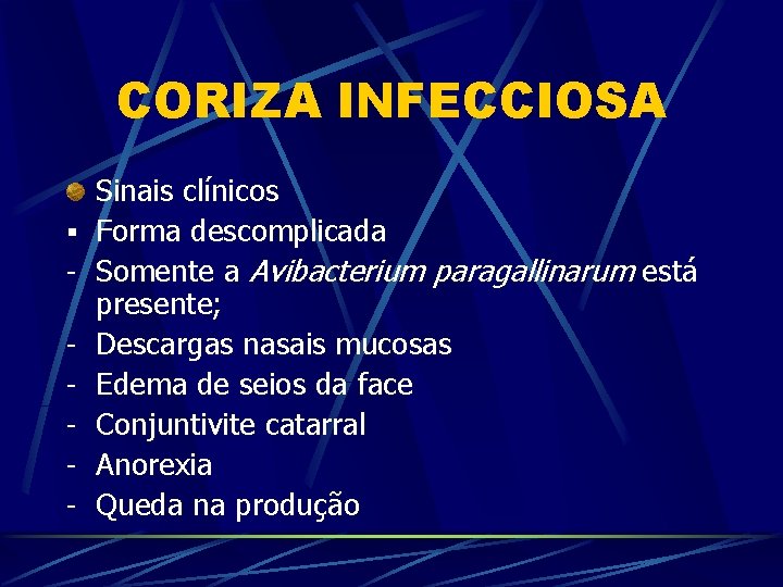 CORIZA INFECCIOSA § - Sinais clínicos Forma descomplicada Somente a Avibacterium paragallinarum está presente;