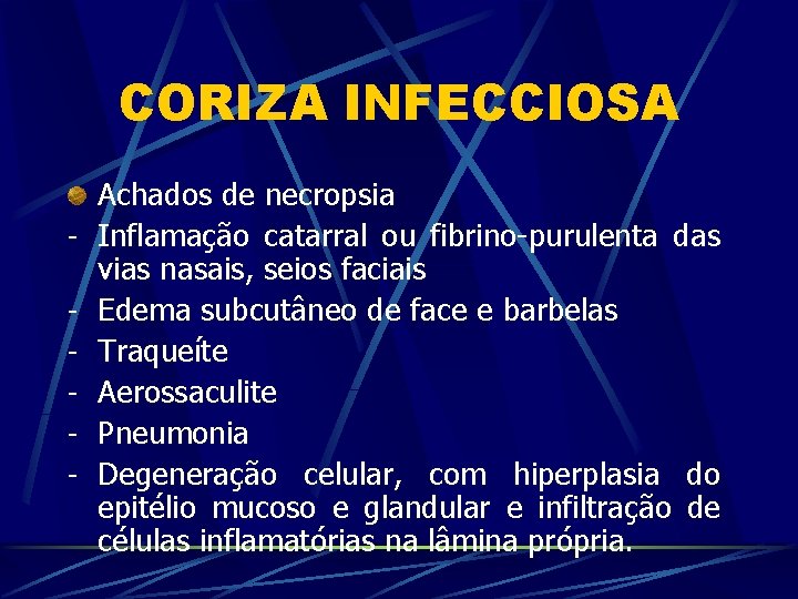 CORIZA INFECCIOSA - Achados de necropsia Inflamação catarral ou fibrino-purulenta das vias nasais, seios