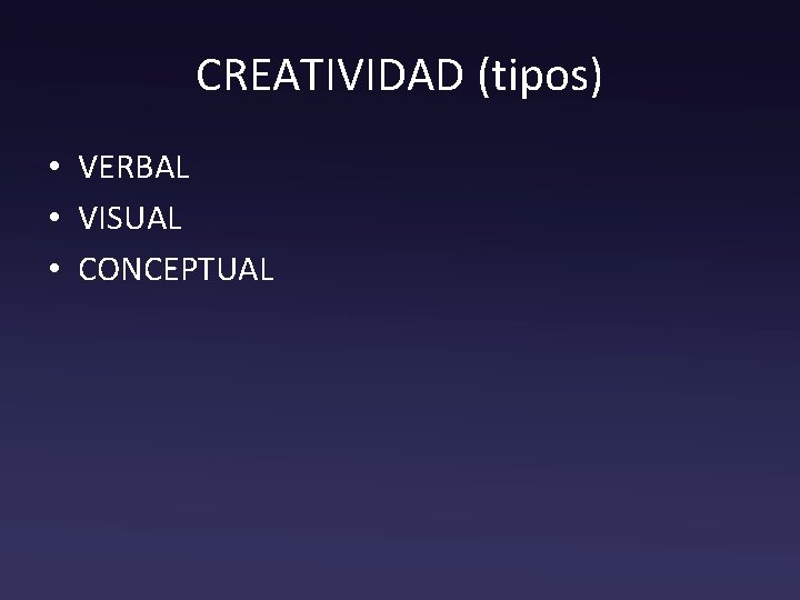 CREATIVIDAD (tipos) • VERBAL • VISUAL • CONCEPTUAL 