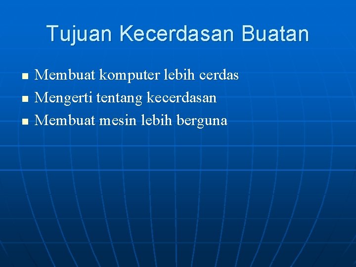 Tujuan Kecerdasan Buatan n Membuat komputer lebih cerdas Mengerti tentang kecerdasan Membuat mesin lebih