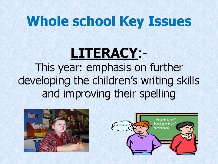 Whole school Key Issues LITERACY: - This year: emphasis on further developing the children’s
