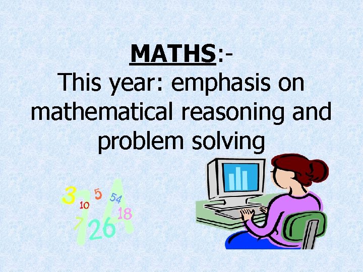 MATHS: This year: emphasis on mathematical reasoning and problem solving 