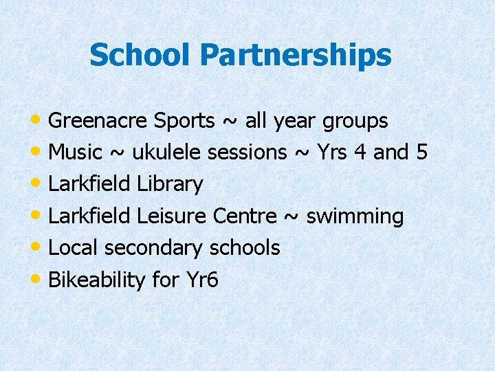 School Partnerships • Greenacre Sports ~ all year groups • Music ~ ukulele sessions
