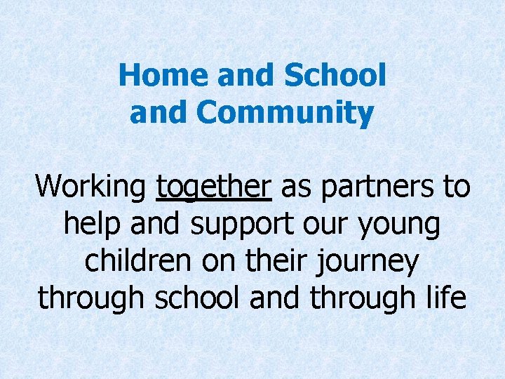 Home and School and Community Working together as partners to help and support our