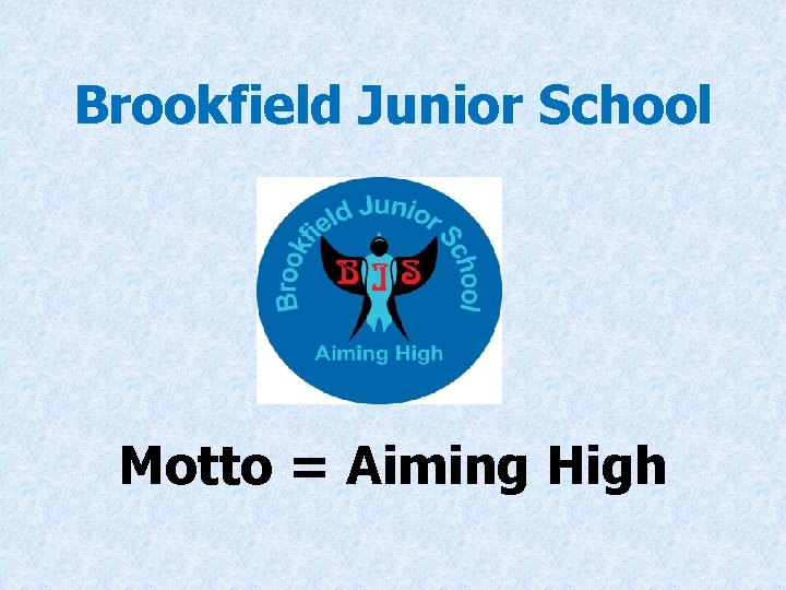 Brookfield Junior School Motto = Aiming High 