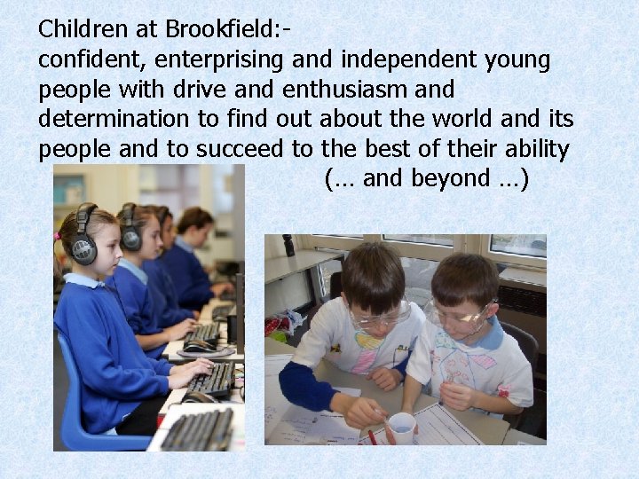 Children at Brookfield: confident, enterprising and independent young people with drive and enthusiasm and