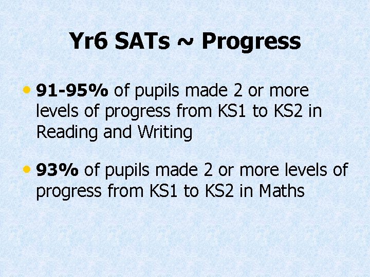 Yr 6 SATs ~ Progress • 91 -95% of pupils made 2 or more