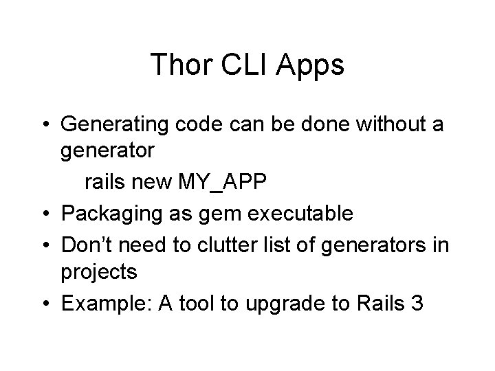 Thor CLI Apps • Generating code can be done without a generator rails new