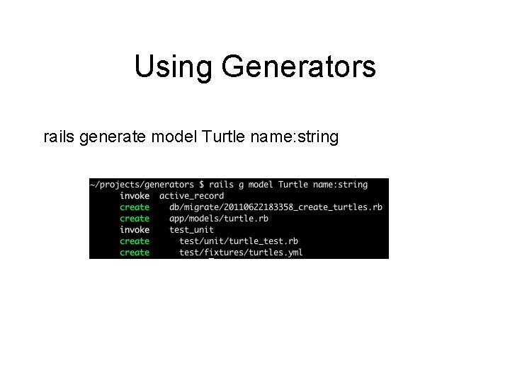 Using Generators rails generate model Turtle name: string 