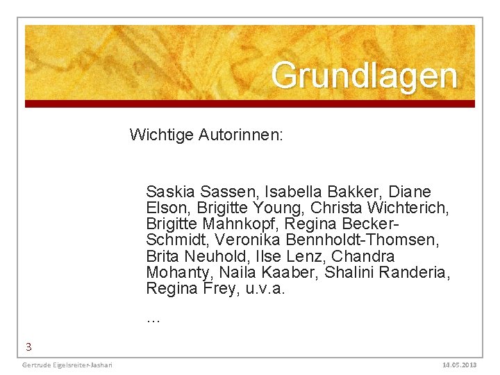 Grundlagen Wichtige Autorinnen: Saskia Sassen, Isabella Bakker, Diane Elson, Brigitte Young, Christa Wichterich, Brigitte